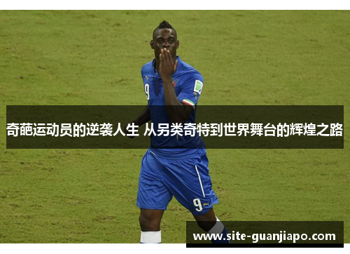 奇葩运动员的逆袭人生 从另类奇特到世界舞台的辉煌之路